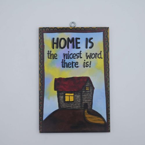 "HOME IS THE NICEST WORD THERE IS"