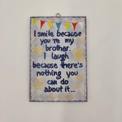 "I SMILE BECAUSE YOU' RE MY BROTHER..." αδερφια, αδερφός, δώρο, χεροκάμωτο/όμπρα από το 1987, χειροποίητο, ξύλινο κάδρο