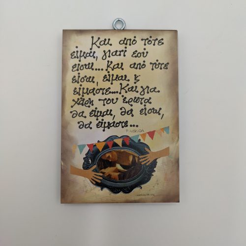 "Κι από τότε είμαι, γιατί εσύ είσαι... Και από τότε είσαι, είμαι και είμαστε. Και για χάρη του έρωτα θα είμαι, θα είσαι, θα είμαστε..." Π. ΝΕΡΟΥΝΤΑ, χεροκάμωτο